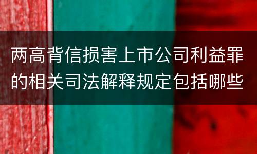 两高背信损害上市公司利益罪的相关司法解释规定包括哪些