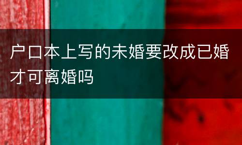 户口本上写的未婚要改成已婚才可离婚吗