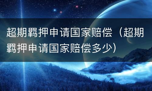 超期羁押申请国家赔偿（超期羁押申请国家赔偿多少）