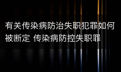 有关传染病防治失职犯罪如何被断定 传染病防控失职罪