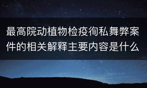 最高院动植物检疫徇私舞弊案件的相关解释主要内容是什么