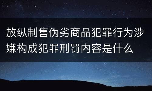 放纵制售伪劣商品犯罪行为涉嫌构成犯罪刑罚内容是什么