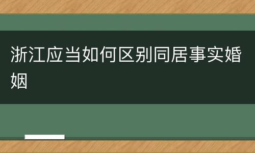 浙江应当如何区别同居事实婚姻