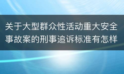 关于大型群众性活动重大安全事故案的刑事追诉标准有怎样的规定