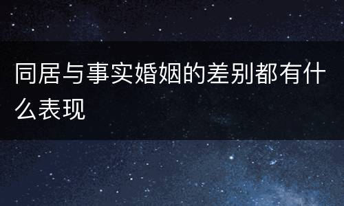 同居与事实婚姻的差别都有什么表现