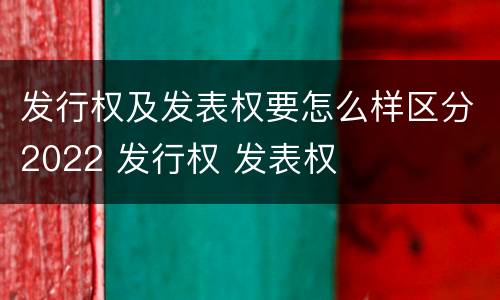 发行权及发表权要怎么样区分2022 发行权 发表权