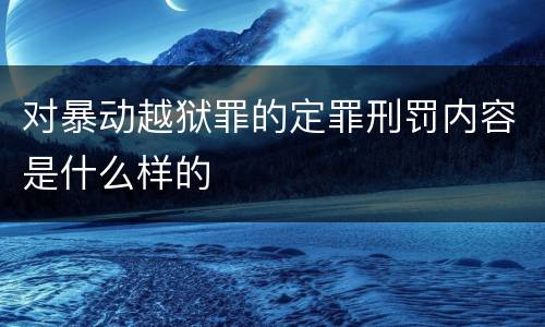 对暴动越狱罪的定罪刑罚内容是什么样的