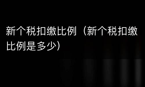 新个税扣缴比例（新个税扣缴比例是多少）