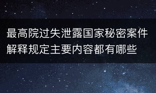 最高院过失泄露国家秘密案件解释规定主要内容都有哪些