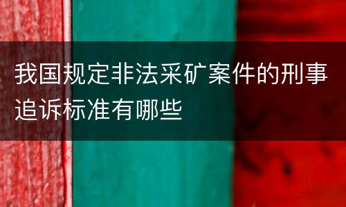 我国规定非法采矿案件的刑事追诉标准有哪些