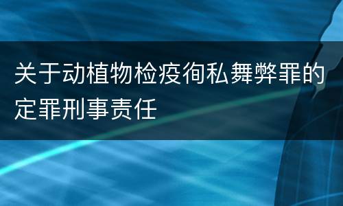 关于动植物检疫徇私舞弊罪的定罪刑事责任