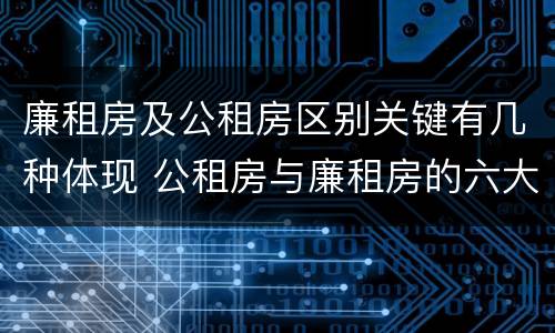 廉租房及公租房区别关键有几种体现 公租房与廉租房的六大区别