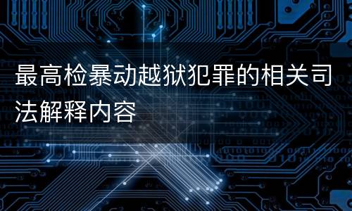 最高检暴动越狱犯罪的相关司法解释内容