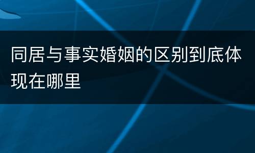 同居与事实婚姻的区别到底体现在哪里