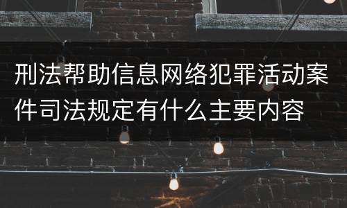 刑法帮助信息网络犯罪活动案件司法规定有什么主要内容