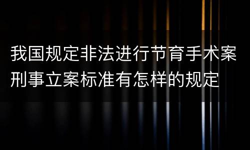 我国规定非法进行节育手术案刑事立案标准有怎样的规定