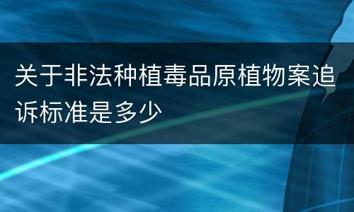 关于非法种植毒品原植物案追诉标准是多少