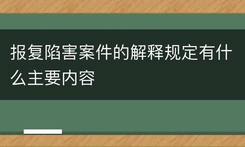 报复陷害案件的解释规定有什么主要内容