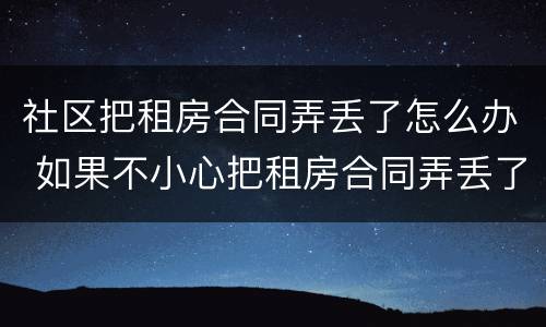 社区把租房合同弄丢了怎么办 如果不小心把租房合同弄丢了怎么办