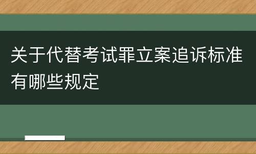 关于代替考试罪立案追诉标准有哪些规定