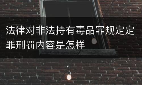 法律对非法持有毒品罪规定定罪刑罚内容是怎样