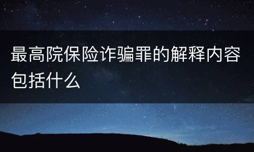 最高院保险诈骗罪的解释内容包括什么