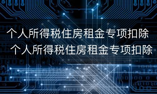 个人所得税住房租金专项扣除 个人所得税住房租金专项扣除标准有多少