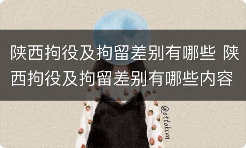陕西拘役及拘留差别有哪些 陕西拘役及拘留差别有哪些内容