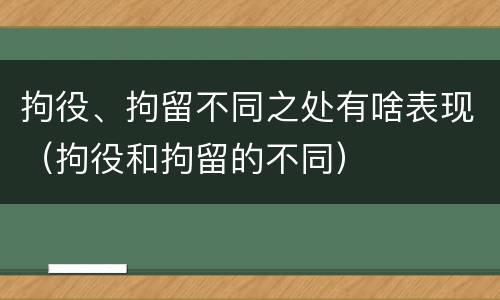拘役、拘留不同之处有啥表现（拘役和拘留的不同）