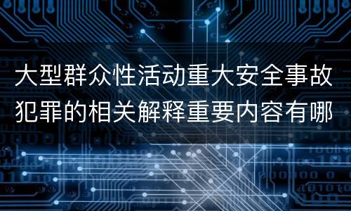 大型群众性活动重大安全事故犯罪的相关解释重要内容有哪些