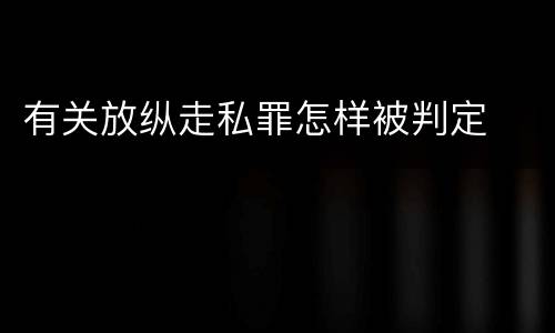 有关放纵走私罪怎样被判定