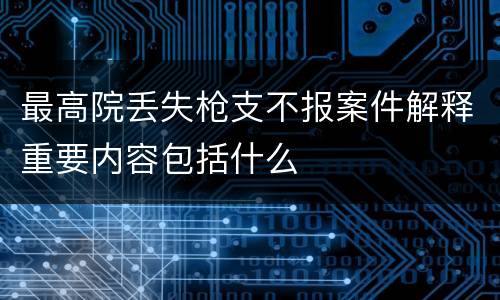 最高院丢失枪支不报案件解释重要内容包括什么