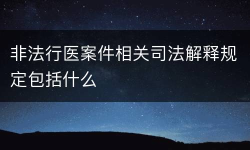 非法行医案件相关司法解释规定包括什么
