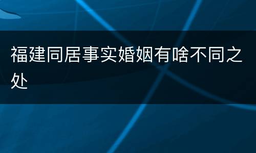 福建同居事实婚姻有啥不同之处