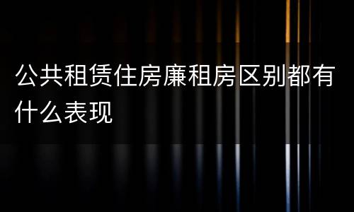 公共租赁住房廉租房区别都有什么表现
