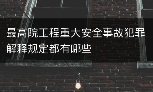 最高院工程重大安全事故犯罪解释规定都有哪些