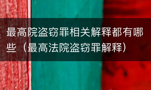 最高院盗窃罪相关解释都有哪些（最高法院盗窃罪解释）