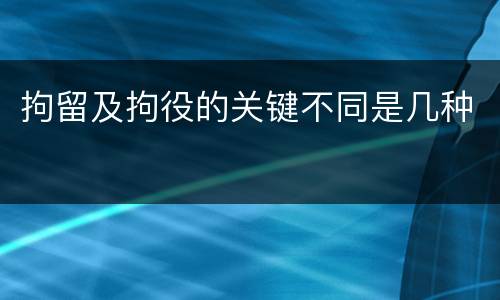 拘留及拘役的关键不同是几种