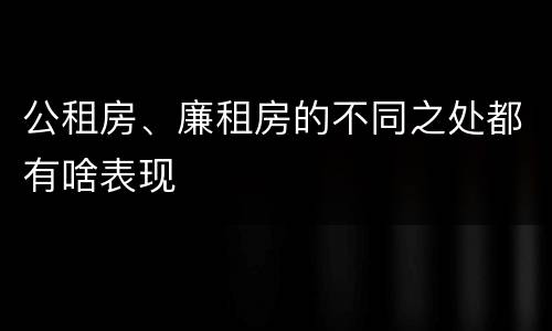 公租房、廉租房的不同之处都有啥表现