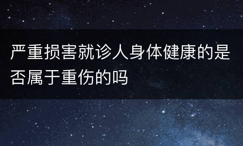 严重损害就诊人身体健康的是否属于重伤的吗
