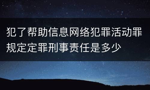 犯了帮助信息网络犯罪活动罪规定定罪刑事责任是多少