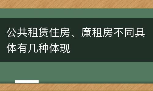 公共租赁住房、廉租房不同具体有几种体现
