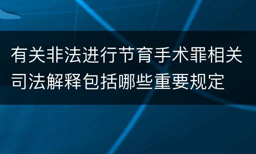 有关非法进行节育手术罪相关司法解释包括哪些重要规定