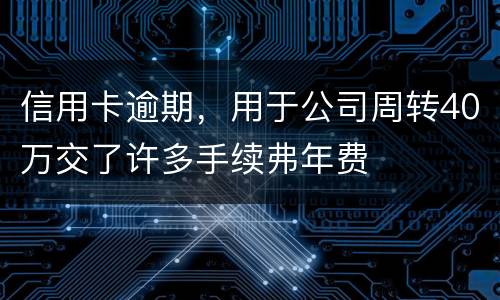 信用卡逾期，用于公司周转40万交了许多手续弗年费