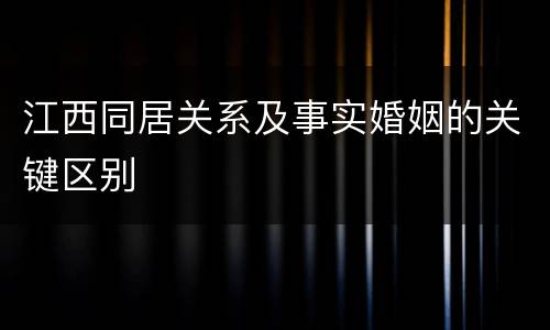 江西同居关系及事实婚姻的关键区别