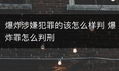 爆炸涉嫌犯罪的该怎么样判 爆炸罪怎么判刑