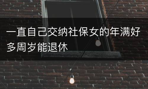 一直自己交纳社保女的年满好多周岁能退休
