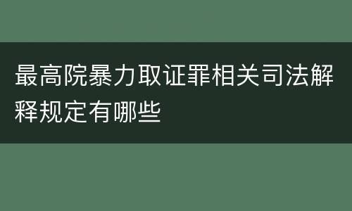 最高院暴力取证罪相关司法解释规定有哪些