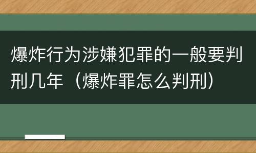 爆炸行为涉嫌犯罪的一般要判刑几年（爆炸罪怎么判刑）
