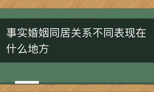 事实婚姻同居关系不同表现在什么地方